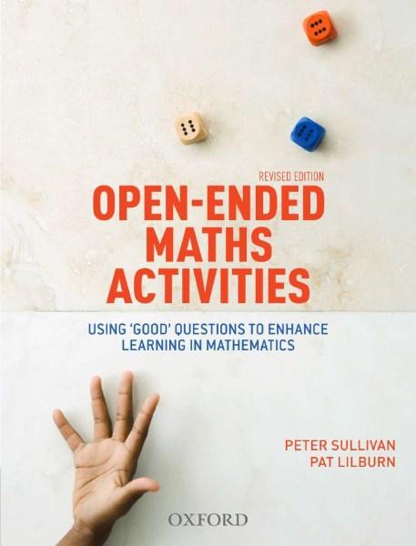 Open-ended maths activities: Using ‘good’ questions to enhance learning in Mathematics. 3rd Ed (Peter Sullivan & Pat Lilburn, 2017)